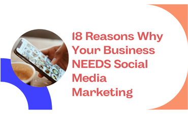 18 Reasons Why Your Business NEEDS Social Media Marketing