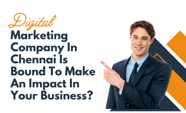 Digital Marketing Company In Chennai Is Bound To Make An Impact In Your Business