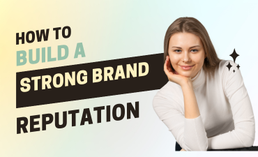 How to Build a Strong Brand Reputation